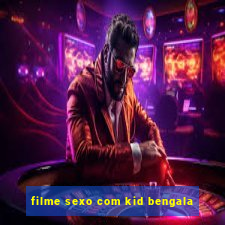 filme sexo com kid bengala